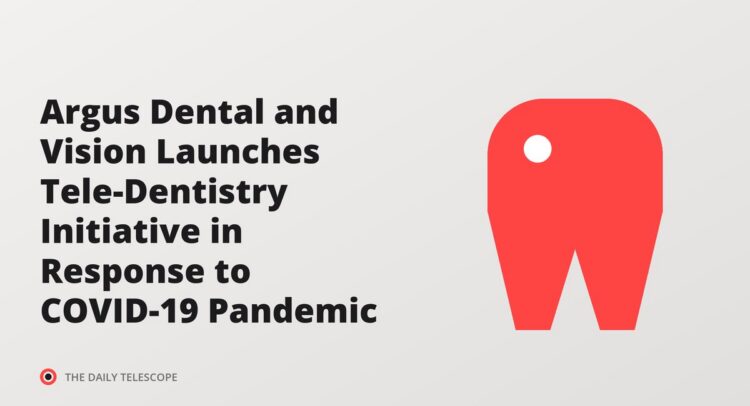 Argus Dental and Vision Launches Tele-Dentistry Initiative in Response to COVID-19 Pandemic