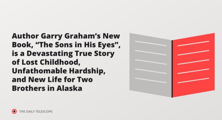 Author Garry Graham’s New Book, “The Sons in His Eyes”, is a Devastating True Story of Lost Childhood, Unfathomable…