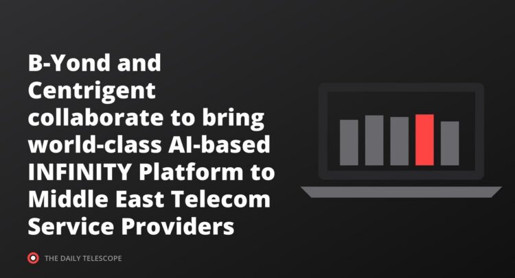 B-Yond and Centrigent collaborate to bring world-class AI-based INFINITY Platform to Middle East Telecom Service…