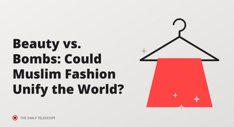 Beauty vs. Bombs: Could Muslim Fashion Unify the World?