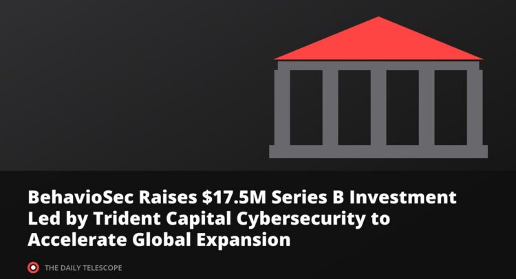 BehavioSec Raises $17.5M Series B Investment Led by Trident Capital Cybersecurity to Accelerate Global Expansion