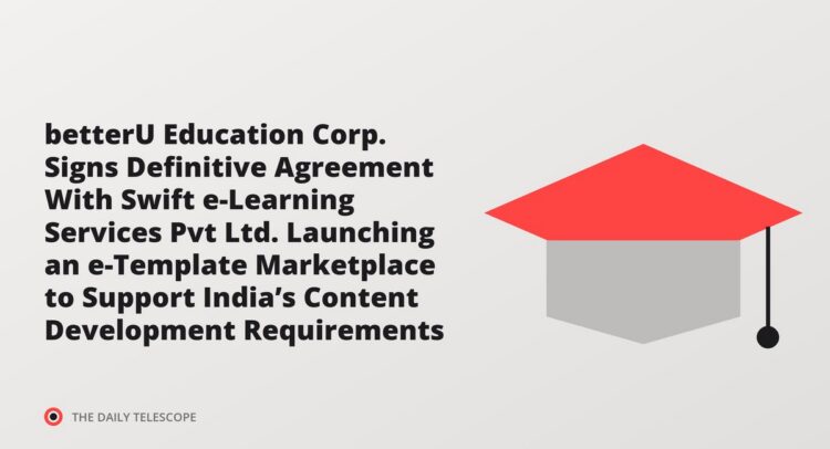 betterU Education Corp. Signs Definitive Agreement With Swift e-Learning Services Pvt Ltd. Launching an e-Template…