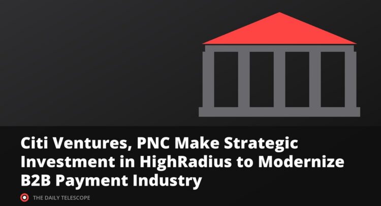 Citi Ventures, PNC Make Strategic Investment in HighRadius to Modernize B2B Payment Industry