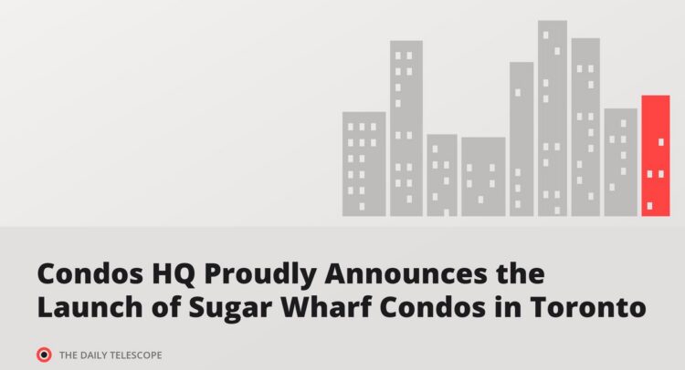 Condos HQ Proudly Announces the Launch of Sugar Wharf Condos in Toronto