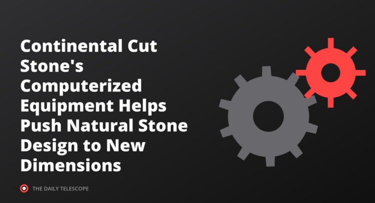 Continental Cut Stone's Computerized Equipment Helps Push Natural Stone Design to New Dimensions