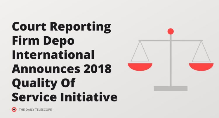 Court Reporting Firm Depo International Announces 2018 Quality Of Service Initiative