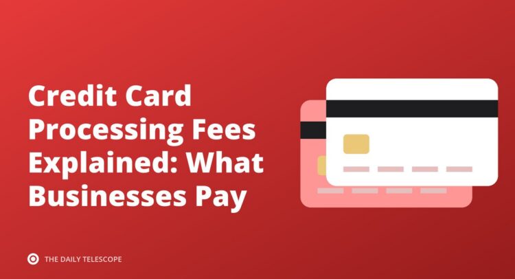 Credit Card Processing Fees Explained: What Businesses Pay