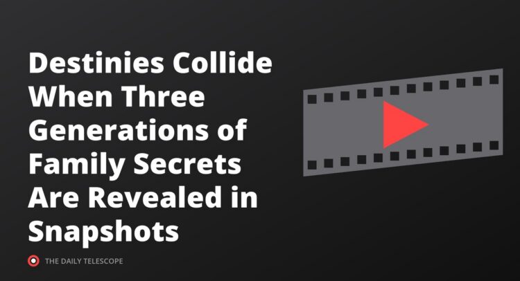 Destinies Collide When Three Generations of Family Secrets Are Revealed in Snapshots