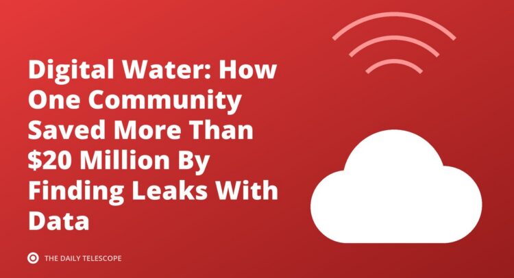 Digital Water: How One Community Saved More Than $20 Million By Finding Leaks With Data