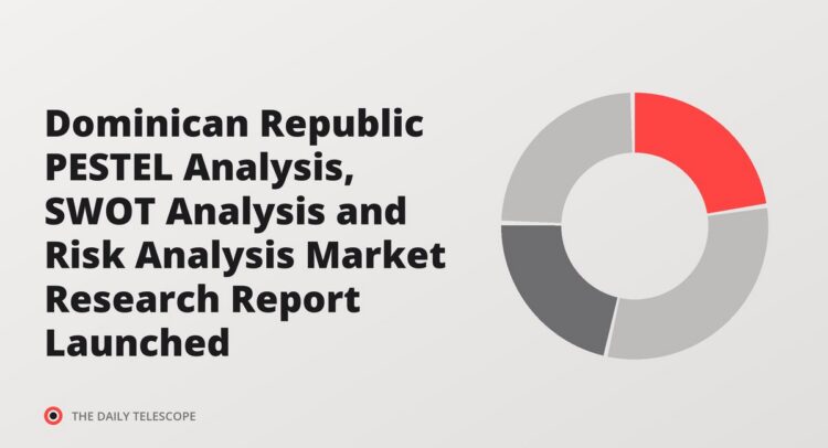 Dominican Republic PESTEL Analysis, SWOT Analysis and Risk Analysis Market Research Report Launched