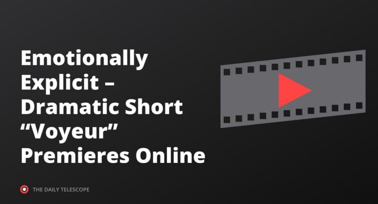 Emotionally Explicit – Dramatic Short “Voyeur” Premieres Online
