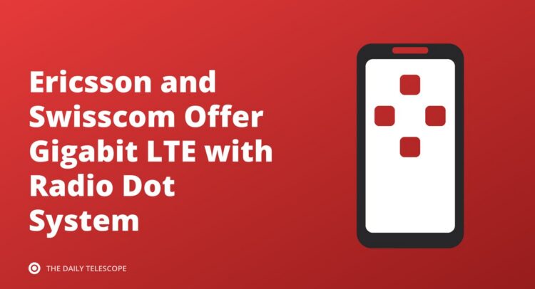 Ericsson and Swisscom Offer Gigabit LTE with Radio Dot System