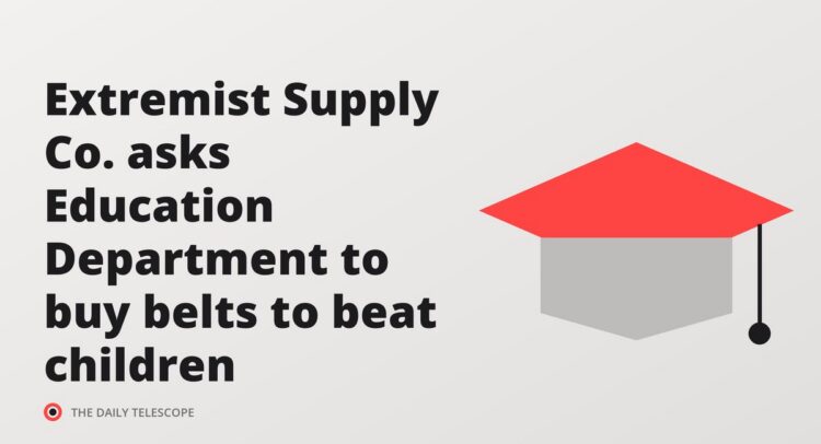 Extremist Supply Co. asks Education Department to buy belts to beat children
