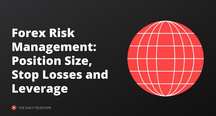 Forex Risk Management: Position Size, Stop Losses and Leverage