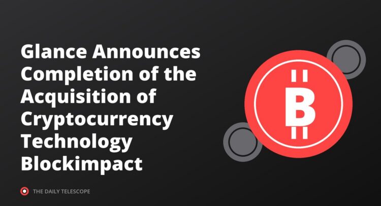 Glance Announces Completion of the Acquisition of Cryptocurrency Technology Blockimpact