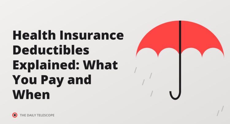 Health Insurance Deductibles Explained: What You Pay and When