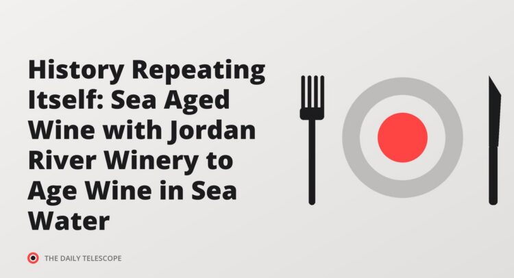 History Repeating Itself: Sea Aged Wine with Jordan River Winery to Age Wine in Sea Water