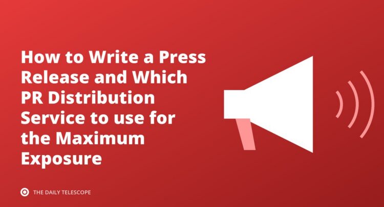 How to Write a Press Release and Which PR Distribution Service to use for the Maximum Exposure