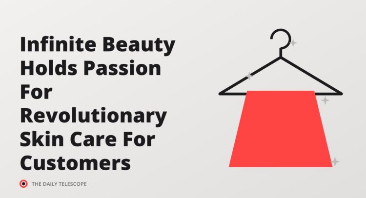 Infinite Beauty Holds Passion For Revolutionary Skin Care For Customers