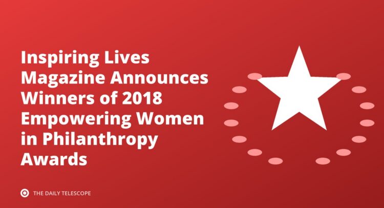 Inspiring Lives Magazine Announces Winners of 2018 Empowering Women in Philanthropy Awards