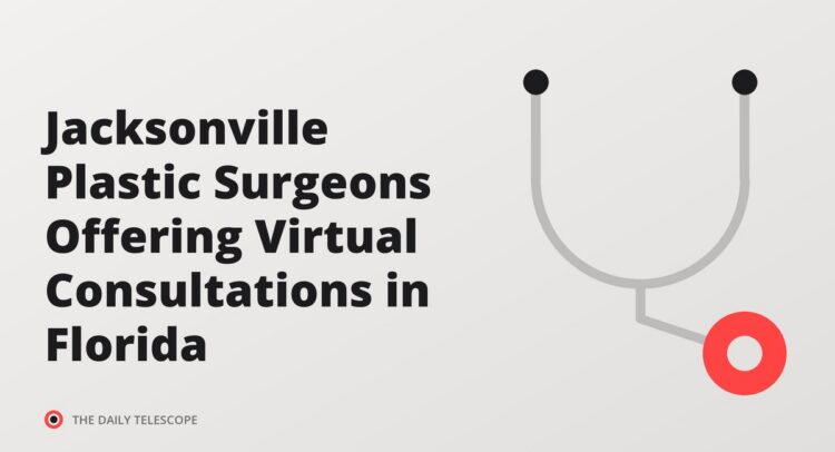 Jacksonville Plastic Surgeons Offering Virtual Consultations in Florida