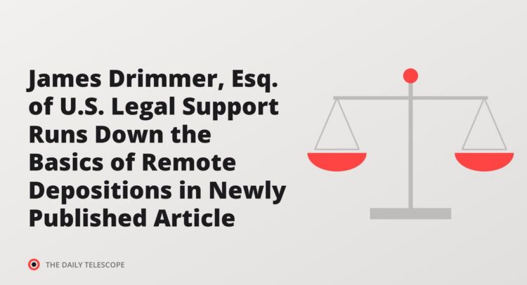 James Drimmer, Esq. of U.S. Legal Support Runs Down the Basics of Remote Depositions in Newly Published Article
