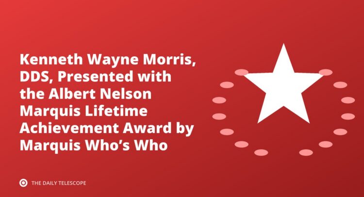 Kenneth Wayne Morris, DDS, Presented with the Albert Nelson Marquis Lifetime Achievement Award by Marquis Who’s Who