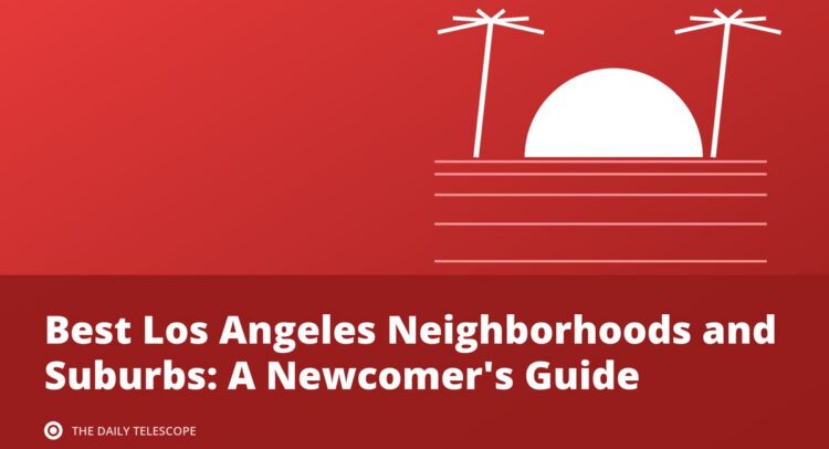 Best Los Angeles Neighborhoods and Suburbs: A Newcomer's Guide