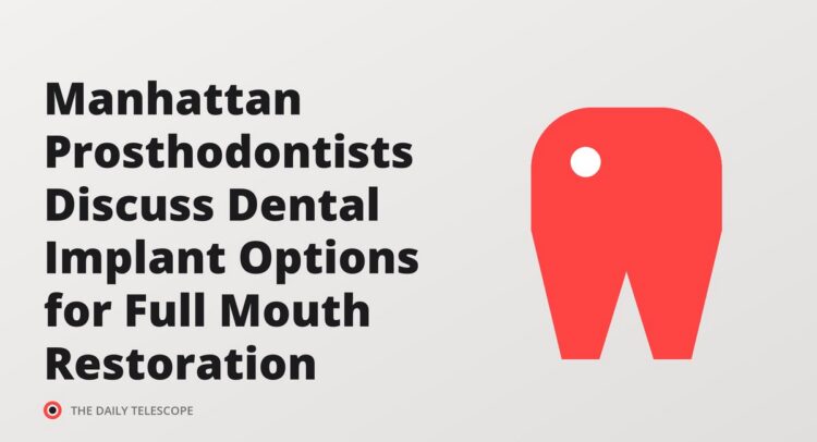 Manhattan Prosthodontists Discuss Dental Implant Options for Full Mouth Restoration