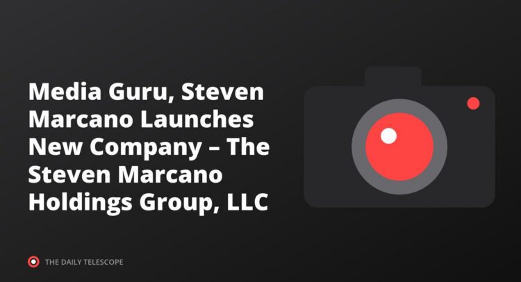 Media Guru, Steven Marcano Launches New Company – The Steven Marcano Holdings Group, LLC