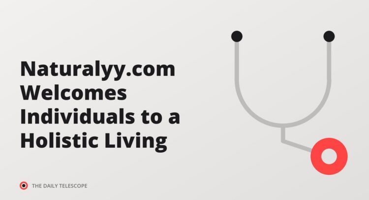 Naturalyy.com Welcomes Individuals to a Holistic Living