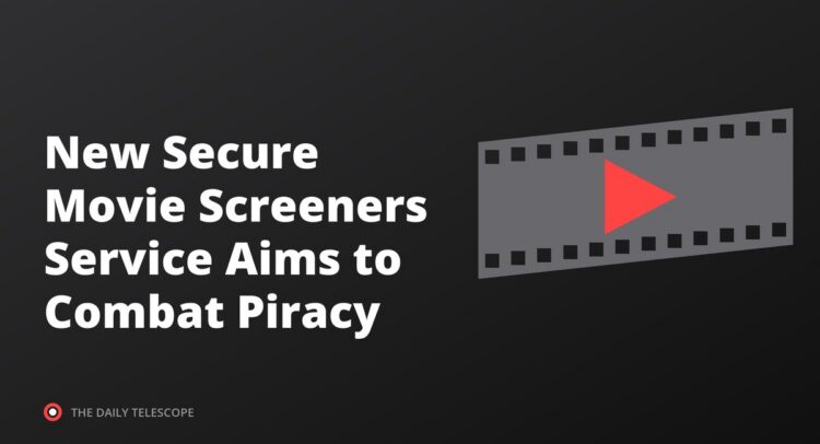 New Secure Movie Screeners Service Aims to Combat Piracy