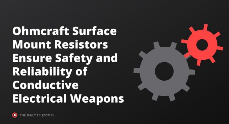 Ohmcraft Surface Mount Resistors Ensure Safety and Reliability of Conductive Electrical Weapons