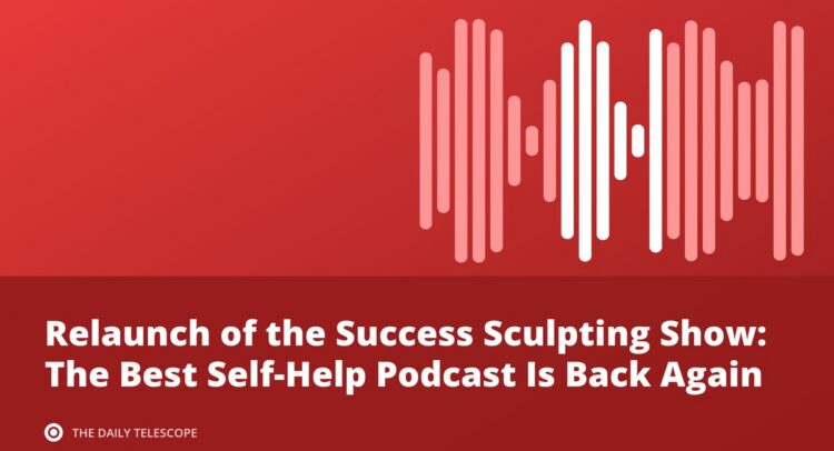 Relaunch of the Success Sculpting Show: The Best Self-Help Podcast Is Back Again