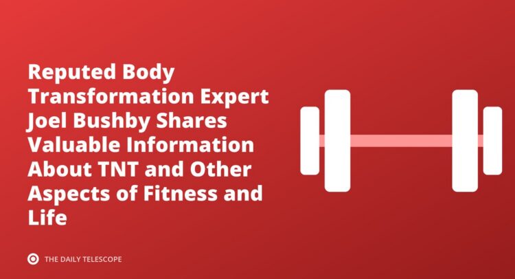 Reputed Body Transformation Expert Joel Bushby Shares Valuable Information About TNT and Other Aspects of Fitness…