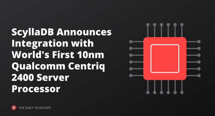 ScyllaDB Announces Integration with World's First 10nm Qualcomm Centriq 2400 Server Processor