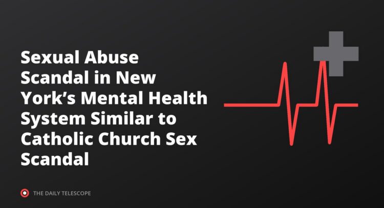 Sexual Abuse Scandal in New York’s Mental Health System Similar to Catholic Church Sex Scandal