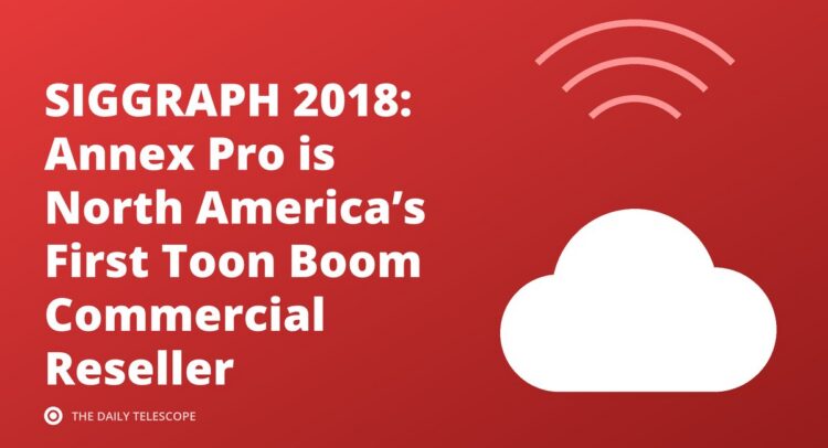 SIGGRAPH 2018: Annex Pro is North America’s First Toon Boom Commercial Reseller