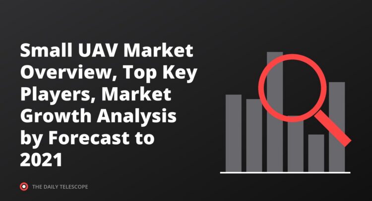 Small UAV Market Overview, Top Key Players, Market Growth Analysis by Forecast to 2021