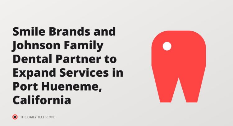 Smile Brands and Johnson Family Dental Partner to Expand Services in Port Hueneme, California