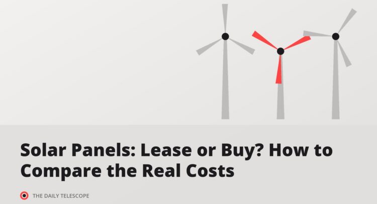 Solar Panels: Lease or Buy? How to Compare the Real Costs