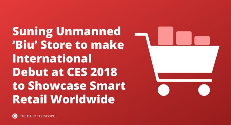 Suning Unmanned ‘Biu’ Store to make International Debut at CES 2018 to Showcase Smart Retail Worldwide