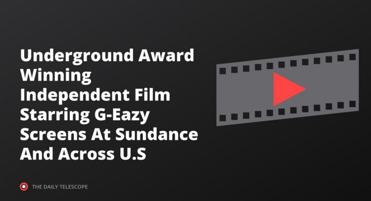 Underground Award Winning Independent Film Starring G-Eazy Screens At Sundance And Across U.S