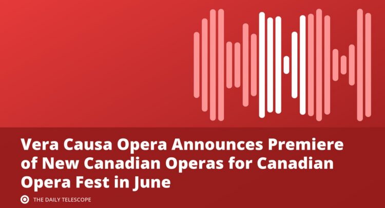 Vera Causa Opera Announces Premiere of New Canadian Operas for Canadian Opera Fest in June