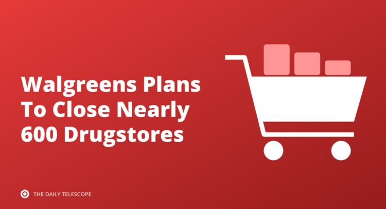 Walgreens Plans To Close Nearly 600 Drugstores