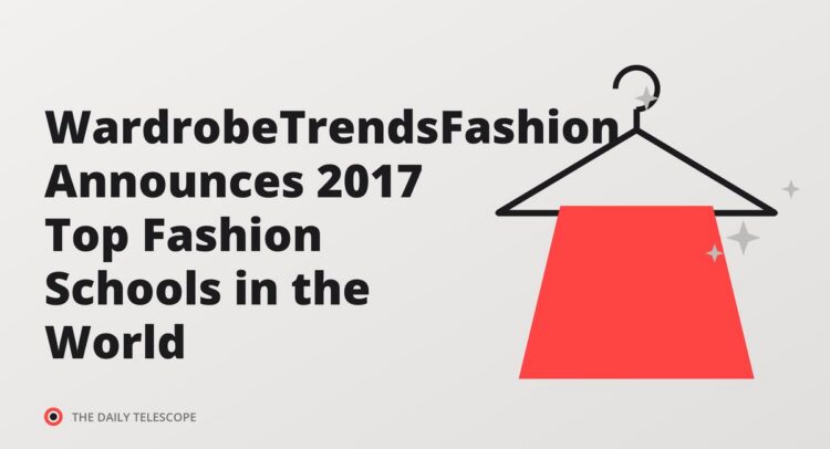 WardrobeTrendsFashion Announces 2017 Top Fashion Schools in the World