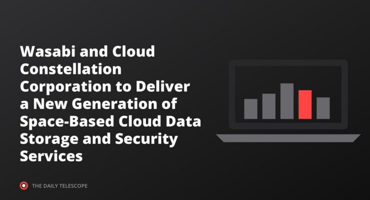 Wasabi and Cloud Constellation Corporation to Deliver a New Generation of Space-Based Cloud Data Storage and…