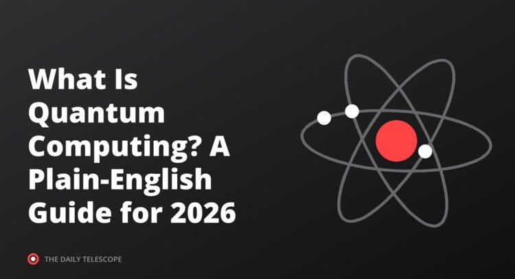 What Is Quantum Computing? A Plain-English Guide for 2026